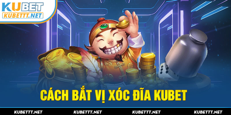 Cách Bắt Vị Xóc Đĩa Kubet - Bí Quyết Dự Đoán Chính Xác