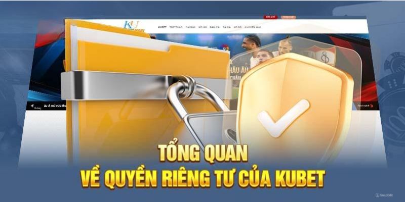 Khái quát nội dung về chính sách quyền riêng tư KUBET