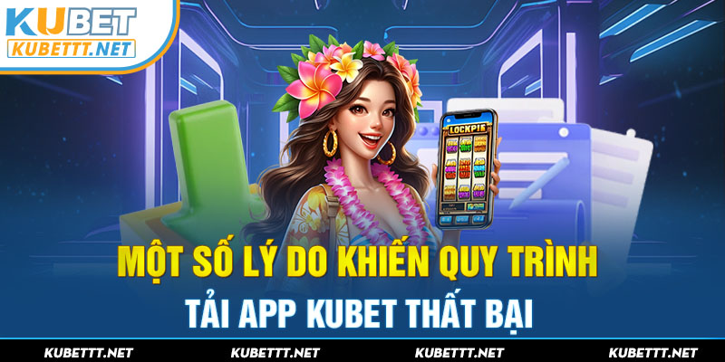 Lý do khiến quy trình tải app KUBET về dế yêu không thành công