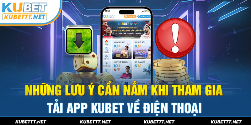 Một số lưu ý cần nắm khi thực hiện tải app KUBET