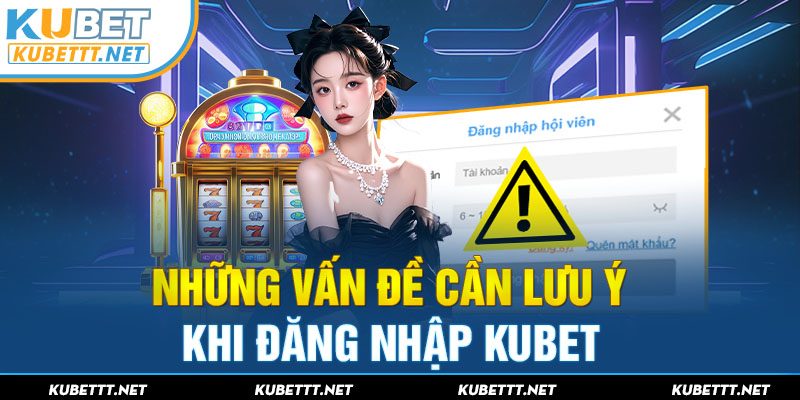 Lưu ý khi đăng nhập KUBET