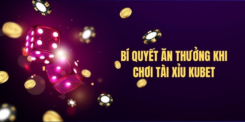 Thủ thuật hay để thắng đậm khi chơi tài xỉu KUBET